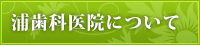 浦歯科医院について